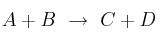 A + B\ \to\ C + D