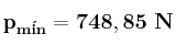 \bf p_{m\acute{i}n} = 748,85\ N