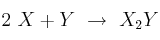 2\ X + Y\ \to\ X_2Y