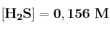 \bf [H_2S] = 0,156\ M