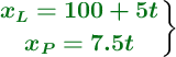 \left {\color[RGB]{2,112,20}{\bm{x_L  = 100 + 5t}}} \atop {\color[RGB]{2,112,20}{\bm{x_P  = 7.5t}}} \right \}