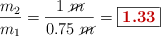 \frac{m_2}{m_1} = \frac{1\ \cancel{m}}{0.75\ \cancel{m}} = \fbox{\color[RGB]{192,0,0}{\bf 1.33}}