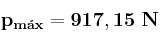 \bf p_{m\acute{a}x} = 917,15\ N