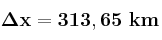 \bf \Delta x = 313,65\ km