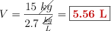 V = \frac{15\ \cancel{kg}}{2.7\ \frac{\cancel{kg}}{L}} = \fbox{\color[RGB]{192,0,0}{\bf 5.56\ L}}