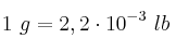1\ g = 2,2\cdot 10^{-3}\ lb