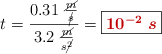 t = \frac{0.31\ \frac{\cancel{m}}{\cancel{s}}}{3.2\ \frac{\cancel{m}}{s\cancel{^2}}} = \fbox{\color[RGB]{192,0,0}{\bm{10^{-2}\ s}}}