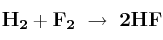 \bf H_2 + F_2\ \to\ 2HF