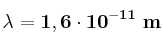 \bf \lambda = 1,6\cdot 10^{-11}\ m