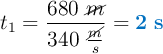 t_1 = \frac{680\ \cancel{m}}{340\ \frac{\cancel{m}}{s}} = \color[RGB]{0,112,192}{\bf 2\ s}