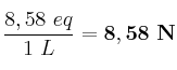 \frac{8,58\ eq}{1\ L} = \bf 8,58\ N