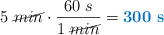5\ \cancel{min}\cdot \frac{60\ s}{1\ \cancel{min}} = \color[RGB]{0,112,192}{\bf 300\ s}