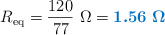 R_{\text{eq}} = \frac{120}{77}\ \Omega = \color[RGB]{0,112,192}{\bm{1.56\ \Omega}}