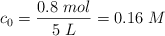 c_0 = \frac{0.8\ mol}{5\ L} = 0.16\ M