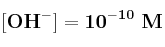 \bf [OH^-] = 10^{-10}\ M