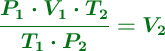 \color[RGB]{2,112,20}{\bm{\frac{P_1\cdot V_1\cdot T_2}{T_1\cdot P_2}= V_2}}