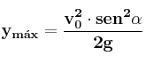 \bf y_{m\acute {a}x} = \frac{v_0^2\cdot sen^2\alpha}{2g}