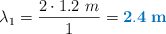 \lambda_1 = \frac{2\cdot 1.2\ m}{1} = \color[RGB]{0,112,192}{\bf 2.4\ m}