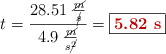 t = \frac{28.51\ \frac{\cancel{m}}{\cancel{s}}}{4.9\ \frac{\cancel{m}}{s\cancel{^2}}} = \fbox{\color[RGB]{192,0,0}{\bf 5.82\ s}}