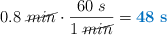 0.8\ \cancel{min}\cdot \frac{60\ s}{1\ \cancel{min}} = \color[RGB]{0,112,192}{\bf 48\ s}