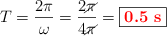 T = \frac{2\pi}{\omega} = \frac{2\cancel{\pi}}{4\cancel{\pi}} = \fbox{\color{red}{\bf 0.5\ s}}