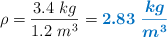\rho = \frac{3.4\ kg}{1.2\ m^3} = \color[RGB]{0,112,192}{\bm{2.83\ \frac{kg}{m^3}}}