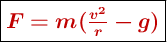 \fbox{\color[RGB]{192,0,0}{\bm{F = m(\frac{v^2}{r}-g)}}}
