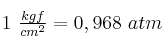 1\ \textstyle{kgf\over cm^2} = 0,968\ atm