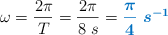 \omega = \frac{2\pi}{T} = \frac{2\pi}{8\ s} = \color[RGB]{0,112,192}{\bm{\frac{\pi}{4}\ s^{-1}}}