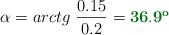 \alpha = arctg\ \frac{0.15}{0.2} = \color[RGB]{2,112,20}{\bf 36.9^o}