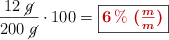 \frac{12\ \cancel{g}}{200\ \cancel{g}}\cdot 100 = \fbox{\color[RGB]{192,0,0}{\bm{6\%\ (\textstyle{m\over m})}}}