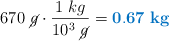 670\ \cancel{g}\cdot \frac{1\ kg}{10^3\ \cancel{g}} = \color[RGB]{0,112,192}{\bf 0.67\ kg}