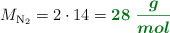 M_{\ce{N2}} = 2\cdot 14 = \color[RGB]{2,112,20}{\bm{28\ \frac{g}{mol}}}