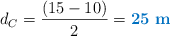 d_C = \frac{(15 - 10)}{2} = \color[RGB]{0,112,192}{\bf 25\ m