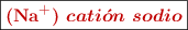 \fbox{\color[RGB]{192,0,0}{\bf (\ce{Na^+})\ \bm{cati\acute{o}n\ sodio}}}