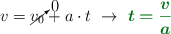 v = \cancelto{0}{v_0} + a\cdot t\ \to\ \color[RGB]{2,112,20}{\bm{t = \frac{v}{a}}}