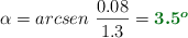 \alpha = arcsen\ \frac{0.08}{1.3} = \color[RGB]{2,112,20}{\bm{3.5^o}}