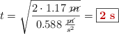 t = \sqrt{\frac{2\cdot 1.17\ \cancel{m}}{0.588\ \frac{\cancel{m}}{s^2}}} = \fbox{\color[RGB]{192,0,0}{\bf 2\ s}}