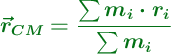 \color[RGB]{2,112,20}{\bm{\vec{r}_{CM}  = \frac{\sum m_i\cdot r_i}{\sum m_i}}}