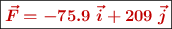 \fbox{\color[RGB]{192,0,0}{\bm{\vec{F} = -75.9\ \vec i + 209\ \vec j}}}}