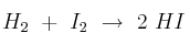 H_2\ +\ I_2\ \to\ 2\ HI