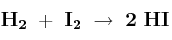 \bf H_2\ +\ I_2\ \rightarrow\ 2\ HI