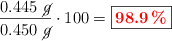\frac{0.445\ \cancel{g}}{0.450\ \cancel{g}}\cdot 100 = \fbox{\color{red}{\bf 98.9\%}}