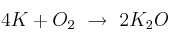 4K + O_2\ \to\ 2K_2O