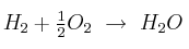 H_2 + \textstyle{1\over 2}O_2\ \to\ H_2O