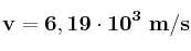 \bf v = 6,19\cdot 10^3\ m/s