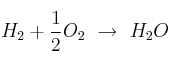 H_2 + \frac{1}{2}O_2\ \to\ H_2O