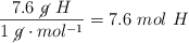 \frac{7.6\ \cancel{g}\ H}{1\ \cancel{g}\cdot mol^{-1}} = 7.6\ mol\ H
