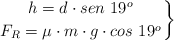 \left h = d\cdot sen\ 19^o \atop F_R = \mu\cdot m\cdot g\cdot cos\ 19^o \right \}
