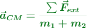 \color[RGB]{2,112,20}{\bm{\vec{a}_{CM} = \frac{\sum \vec{F}_{ext}}{m_1 + m_2}}}